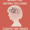 Maximize Your Emotional Intelligence To Master Your Thoughts